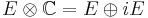 E \otimes \mathbb{C}=E\oplus i E