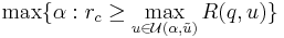 
\max\{\alpha: r_{c}\ge \max_{u\in \mathcal{U}(\alpha,\tilde{u})} R(q,u)\}
