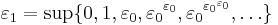 \varepsilon_1 = \sup\{0, 1, \varepsilon_0, {\varepsilon_0}^{\varepsilon_0}, {\varepsilon_0}^{{\varepsilon_0}^{\varepsilon_0}}, \ldots\}