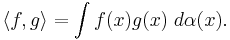 \langle f, g \rangle = \int f(x) g(x) \; d\alpha(x).