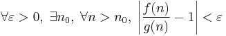 \forall \varepsilon > 0, \; \exists n_0, \; \forall n>n_0, \; \left|{f(n) \over g(n)}-1\right|<\varepsilon