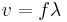 \displaystyle v=f\lambda