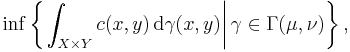 \inf \left\{ \left. \int_{X \times Y} c(x, y) \, \mathrm{d} \gamma (x, y) \right| \gamma \in \Gamma (\mu, \nu) \right\},