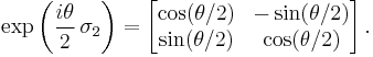  \exp \left( \frac{ i \theta}{2} \, \sigma_2 \right) =
\left[ \begin{matrix} \cos(\theta/2) & -\sin(\theta/2) \\ \sin(\theta/2) & \cos(\theta/2) \end{matrix} \right]. 