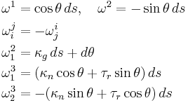 
\begin{align}
\omega^1 & = \cos\theta \, ds,\quad \omega^2 = -\sin\theta \, ds\\
\omega_i^j & = -\omega_j^i\\
\omega_1^2 & = \kappa_g \, ds %2B d\theta\\
\omega_1^3 & = (\kappa_n\cos\theta %2B \tau_r\sin\theta) \, ds\\
\omega_2^3 & = -(\kappa_n\sin\theta %2B \tau_r\cos\theta) \, ds
\end{align}
