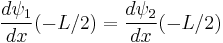 \frac{d\psi_1}{dx}(-L/2) = \frac{d\psi_2}{dx}(-L/2) \,\!