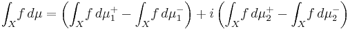 \int_X \! f \, d\mu = \left(\int_X \! f \, d\mu_1^%2B - \int_X \! f \, d\mu_1^-\right) %2B i \left(\int_X \! f \, d\mu_2^%2B - \int_X \! f \, d\mu_2^-\right) 