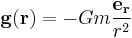 \mathbf{g}(\mathbf{r}) = -Gm\frac{\mathbf{e_r}}{r^2}