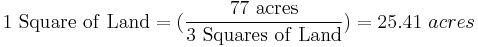 \mathrm{1\ Square\ of\ Land} =(\frac{\mathrm{77\ acres}}{\mathrm{3\ Squares\ of\ Land}}) = 25.41\ acres 