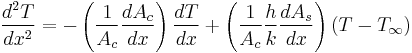 \frac{d^2T}{dx^2} = - \left (\frac{1}{A_c}\frac{dA_c}{dx} \right )\frac{dT}{dx} %2B \left (\frac{1}{A_c} \frac{h}{k} \frac{dA_s}{dx} \right ) \left ( T - T_\infty \right )