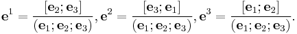 \mathbf{e}^1=\frac{\left[\mathbf{e}_2;\mathbf{e}_3\right]}{\left(\mathbf{e}_1;\mathbf{e}_2;\mathbf{e}_3\right)}, \mathbf{e}^2=\frac{\left[\mathbf{e}_3;\mathbf{e}_1\right]}{\left(\mathbf{e}_1;\mathbf{e}_2;\mathbf{e}_3\right)}, \mathbf{e}^3=\frac{\left[\mathbf{e}_1;\mathbf{e}_2\right]}{\left(\mathbf{e}_1;\mathbf{e}_2;\mathbf{e}_3\right)}\text{.}