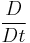 \frac{D}{D t}