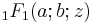  \; {}_1F_1(a;b;z)