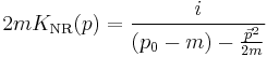 
2m K_\mathrm{NR}(p) = {i \over (p_0-m) - {\vec{p}^2\over 2m} }
