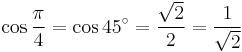 \cos\frac{\pi}{4}=\cos 45^\circ=\frac{\sqrt2}{2}=\frac{1}{\sqrt2}\,