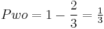 Pwo = 1 - \dfrac{2}{3} = \tfrac{1}{3}