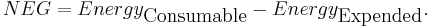 NEG =  Energy_{\hbox{Consumable}} - Energy_{\hbox{Expended}}.