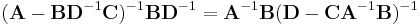 
(\mathbf{A}-\mathbf{BD}^{-1}\mathbf{C})^{-1}\mathbf{BD}^{-1} = \mathbf{A}^{-1}\mathbf{B}(\mathbf{D}-\mathbf{CA}^{-1}\mathbf{B})^{-1}\,
