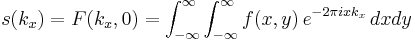 s(k_x)=F(k_x,0)
=\int_{-\infty}^\infty \int_{-\infty}^\infty f(x,y)\,e^{-2\pi ixk_x}\,dxdy
