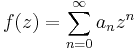 
f(z) = \sum_{n=0}^\infty a_nz^n\,
