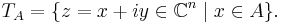 T_A = \{ z=x%2Biy\in\mathbb{C}^n\mid x\in A\}.