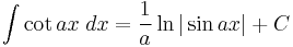 \int\cot ax\;dx = \frac{1}{a}\ln|\sin ax|%2BC\,\!