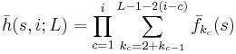 
\bar{h}(s,i;L)=\prod_{c=1}^i\sum_{k_c=2%2Bk_{c-1}}^{L-1-2(i-c)}\bar{f}_{k_c}(s)
