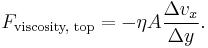  F_{\text{viscosity, top}} = - \eta A \frac{\Delta v_x}{\Delta y}.