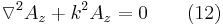 \triangledown ^{2}A_{z}%2Bk^{2}A_{z}=0 \ \ \ \ \ \ (12) 