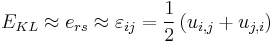 E_{KL}\approx e_{rs}\approx\varepsilon_{ij}=\frac{1}{2}\left(u_{i,j}%2Bu_{j,i}\right)\,\!