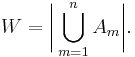 W = \biggl|\bigcup_{m=1}^nA_m\biggr|.