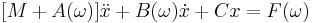 \big[ M %2B A(\omega) \big]  \ddot x %2B B(\omega) \dot x %2B C x = F(\omega)