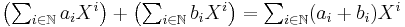 \textstyle
\left(\sum_{i\in\N} a_i X^i\right)%2B\left(\sum_{i\in\N} b_i X^i\right) = \sum_{i\in\N}(a_i%2Bb_i) X^i
