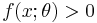 f(x; \theta) > 0