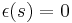 \epsilon(s) = 0