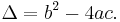 \Delta = b^2 - 4ac.\,