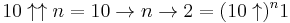 10 \uparrow \uparrow n=10 \to n \to 2=(10\uparrow)^n 1