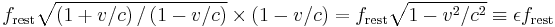 f_\mathrm{rest}\sqrt{\left({1 %2B v/c}\right)/\left({1 - v/c}\right)}\times \left(1 - v/c\right) = f_\mathrm{rest}\sqrt{1 - v^2/c^2}\equiv\epsilon f_\mathrm{rest}