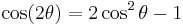 \cos (2 \theta) = 2 \cos^2 \theta - 1\,