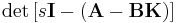 \det\left[s\textbf{I}-\left(\textbf{A}-\textbf{B}\textbf{K}\right)\right]