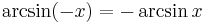 \arcsin (-x) = - \arcsin x \!