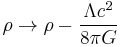 \rho \rightarrow \rho - \frac{\Lambda c^2}{8 \pi G}