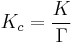  K_c = \frac{K}{\Gamma} 