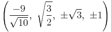 \left(\frac{-9}{\sqrt{10}},\ \sqrt{\frac{3}{2}},\   \pm\sqrt{3},\         \pm1\right)