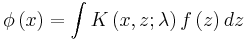 \phi\left(x\right) = \int K \left( x, z;\lambda\right) f\left(z\right)dz