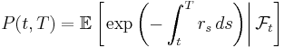  P(t,T) = \mathbb{E}\left[\left. \exp{\left(-\int_t^T r_s\, ds\right) } \right| \mathcal{F}_t \right] 