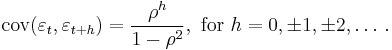 \mathrm{cov}(\varepsilon_t,\varepsilon_{t%2Bh})=\frac{\rho^h}{1-\rho^2}, \text{ for } h=0,\pm 1, \pm 2, \dots \, . 