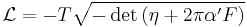 \mathcal{L}=-T\sqrt{-\det\left(\eta%2B2\pi\alpha'F\right)}