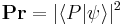 \bold{Pr} = \vert \langle P\vert \psi\rangle \vert^2