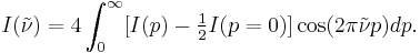 I(\tilde{\nu}) = 4 \int_0^\infty [I(p) - \tfrac{1}{2}I(p=0)] \cos (2\pi\tilde{\nu}p) dp. 